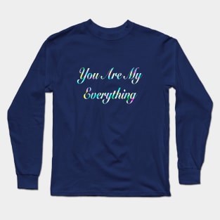 You Are My Everything Long Sleeve T-Shirt